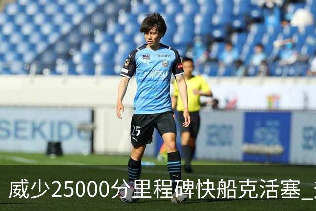 威少25000分里程碑快船克活塞 热火力克奇才