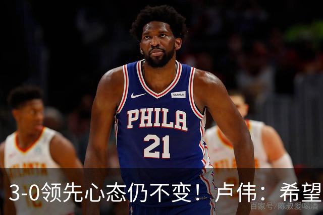 3-0领先心态仍不变！卢伟：希望两队国手健康完赛